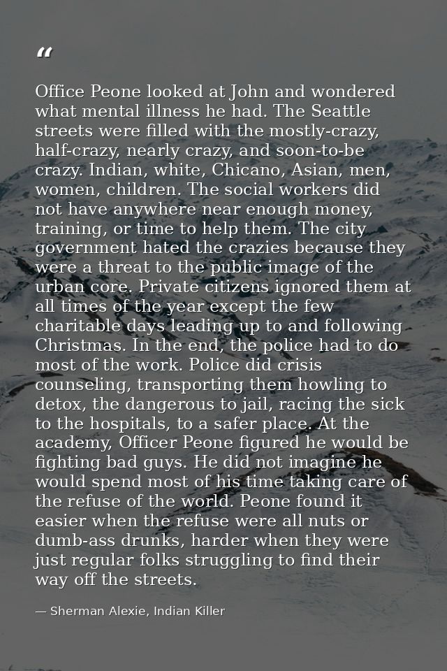 Office Peone looked at John and wondered what mental illness he had. The Seattle streets were filled with the mostly-cra — Sherman Alexie, Indian Killer