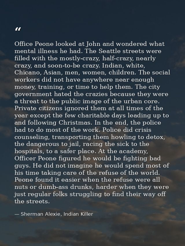 Office Peone looked at John and wondered what mental illness he had. The Seattle streets were filled with the mostly-cra — Sherman Alexie, Indian Killer