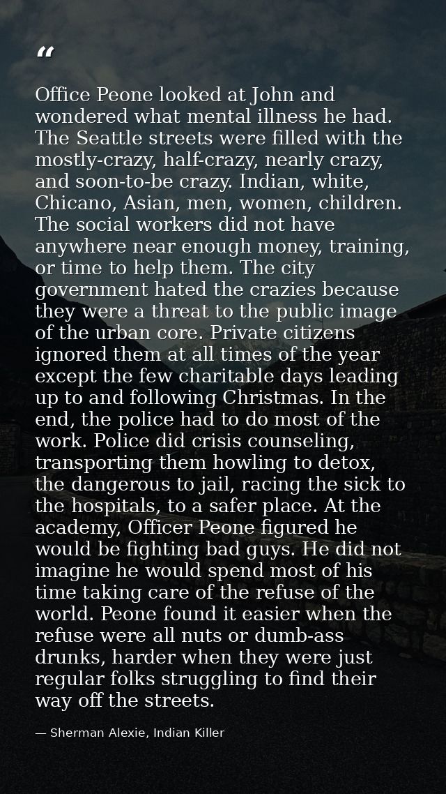 Office Peone looked at John and wondered what mental illness he had. The Seattle streets were filled with the mostly-cra — Sherman Alexie, Indian Killer