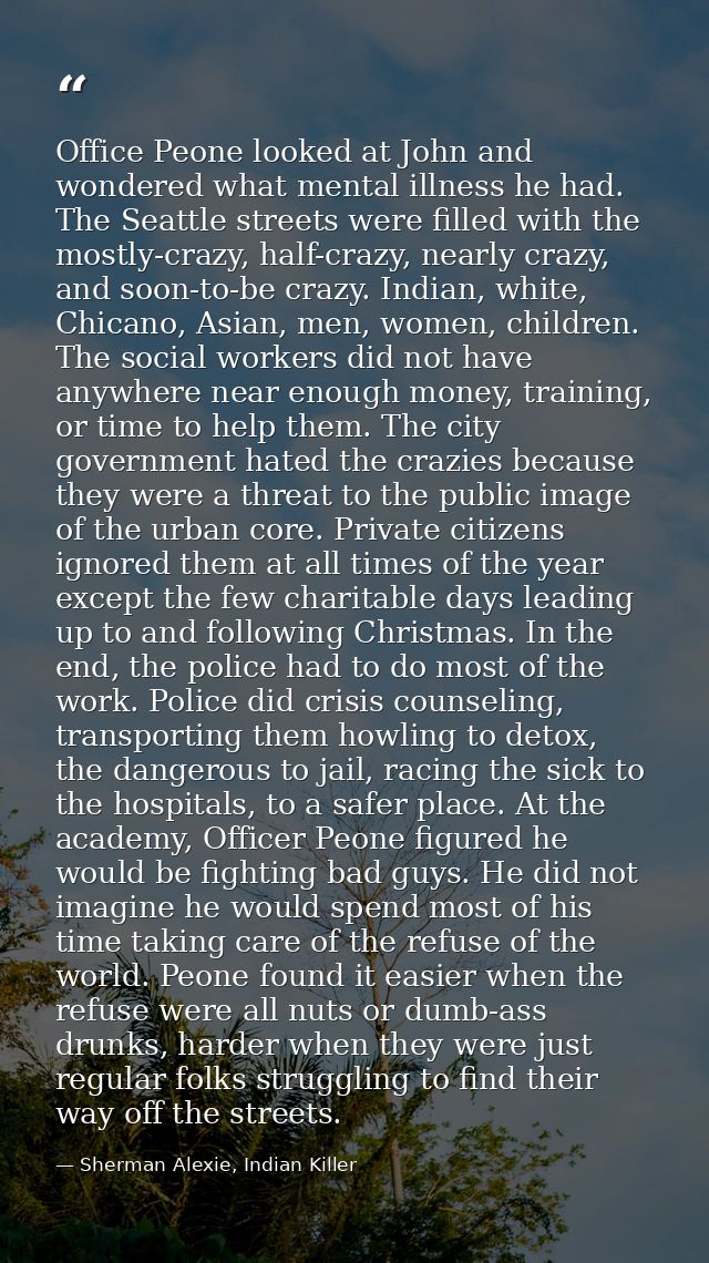 Office Peone looked at John and wondered what mental illness he had. The Seattle streets were filled with the mostly-cra — Sherman Alexie, Indian Killer