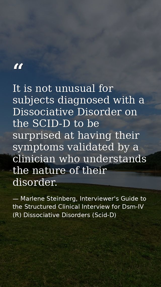 It is not unusual for subjects diagnosed with a Dissociative Disorder on the SCID-D to be surprised at having their symp — Marlene Steinberg, Interviewer's Guide to the Structured Clinical Interview for Dsm-IV (R) Dissociative Disorders (Scid-D)