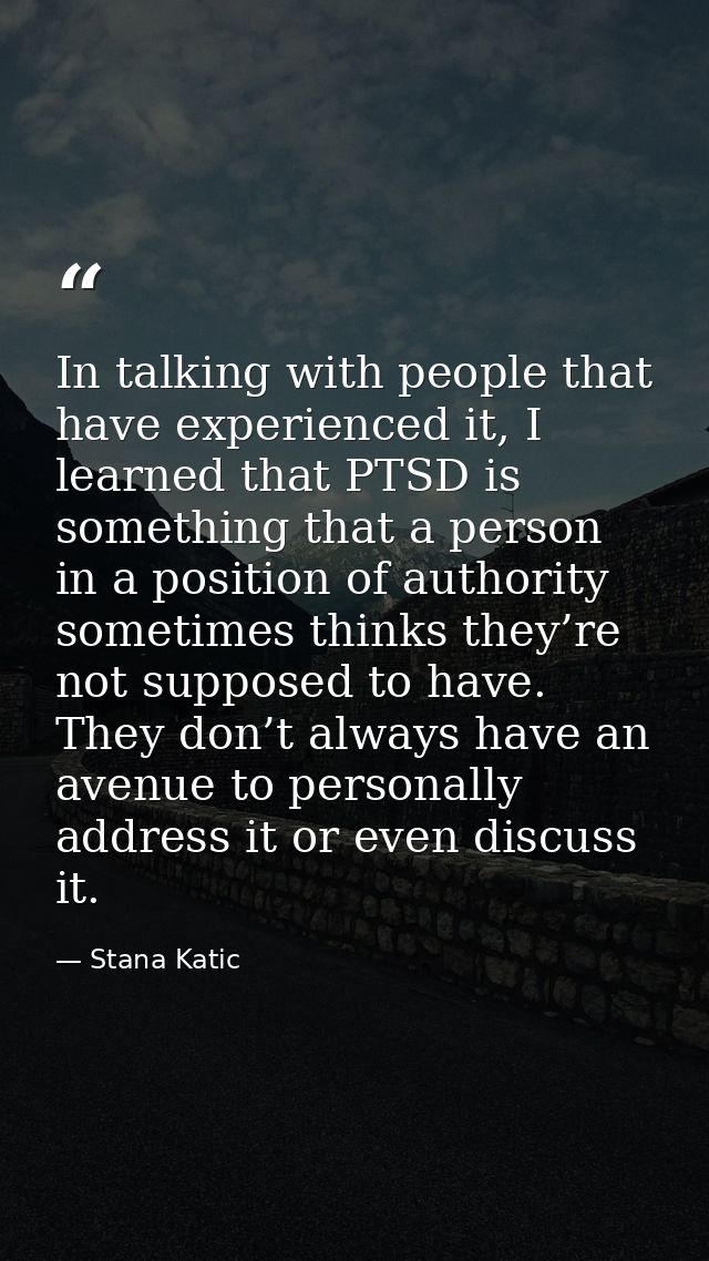 In talking with people that have experienced it, I learned that PTSD is something that a person in a position of authori — Stana Katic