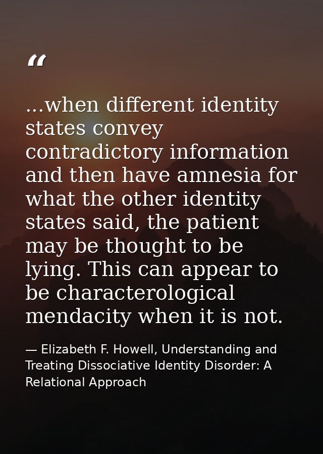 ...when different identity states convey contradictory information and then have amnesia for what the other identity sta — Elizabeth F. Howell, Understanding and Treating Dissociative Identity Disorder: A Relational Approach