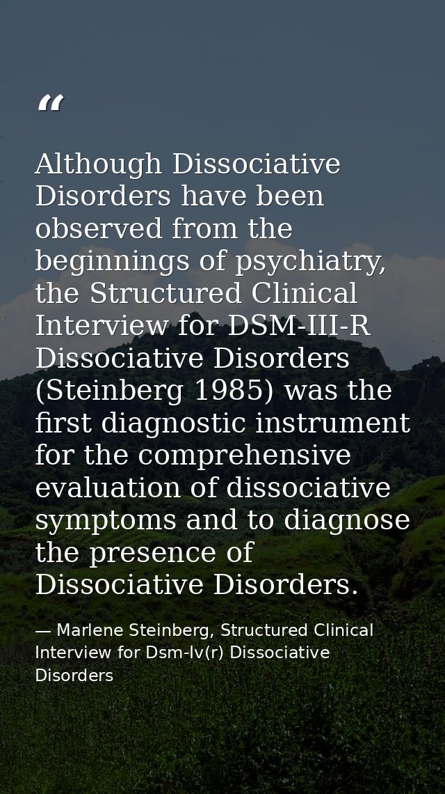 Although Dissociative Disorders have been observed from the beginnings of psychiatry, the Structured Clinical Interview  — Marlene Steinberg, Structured Clinical Interview for Dsm-Iv(r) Dissociative Disorders
