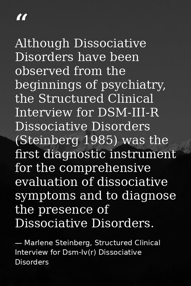 Although Dissociative Disorders have been observed from the beginnings of psychiatry, the Structured Clinical Interview  — Marlene Steinberg, Structured Clinical Interview for Dsm-Iv(r) Dissociative Disorders