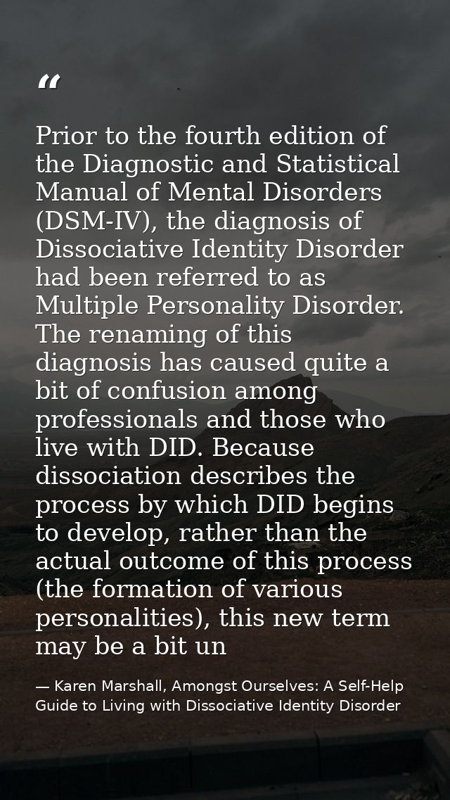 Prior to the fourth edition of the Diagnostic and Statistical Manual of Mental Disorders (DSM-IV), the diagnosis of Diss — Karen Marshall, Amongst Ourselves: A Self-Help Guide to Living with Dissociative Identity Disorder