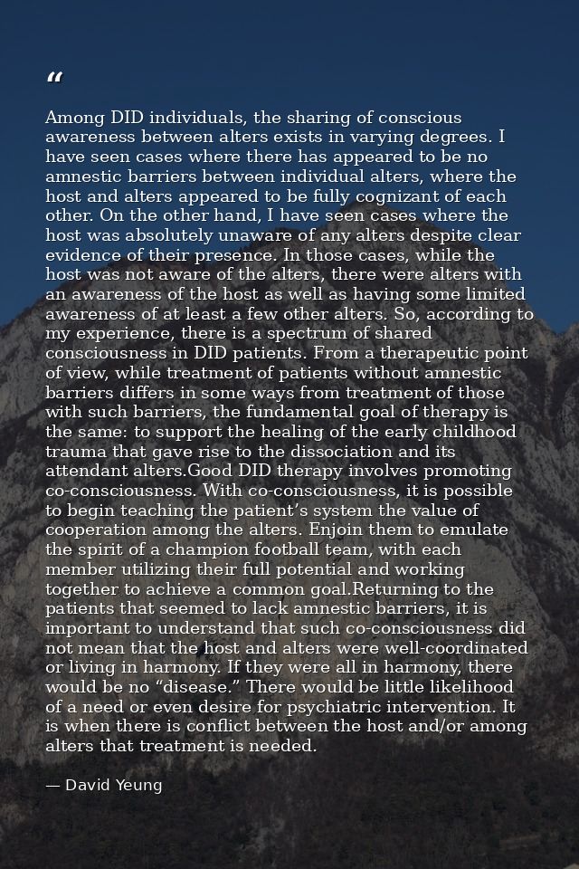 Among DID individuals, the sharing of conscious awareness between alters exists in varying degrees. I have seen cases wh — David Yeung