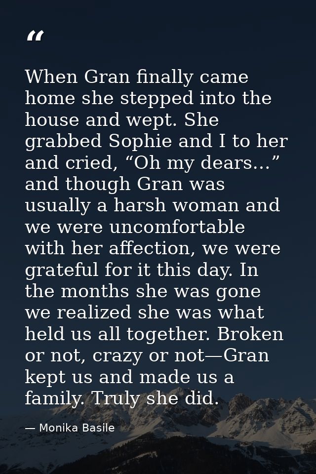When Gran finally came home she stepped into the house and wept. She grabbed Sophie and I to her and cried, “Oh my dears — Monika Basile