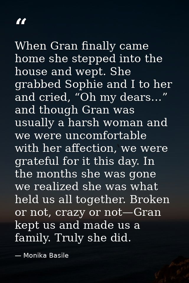 When Gran finally came home she stepped into the house and wept. She grabbed Sophie and I to her and cried, “Oh my dears — Monika Basile