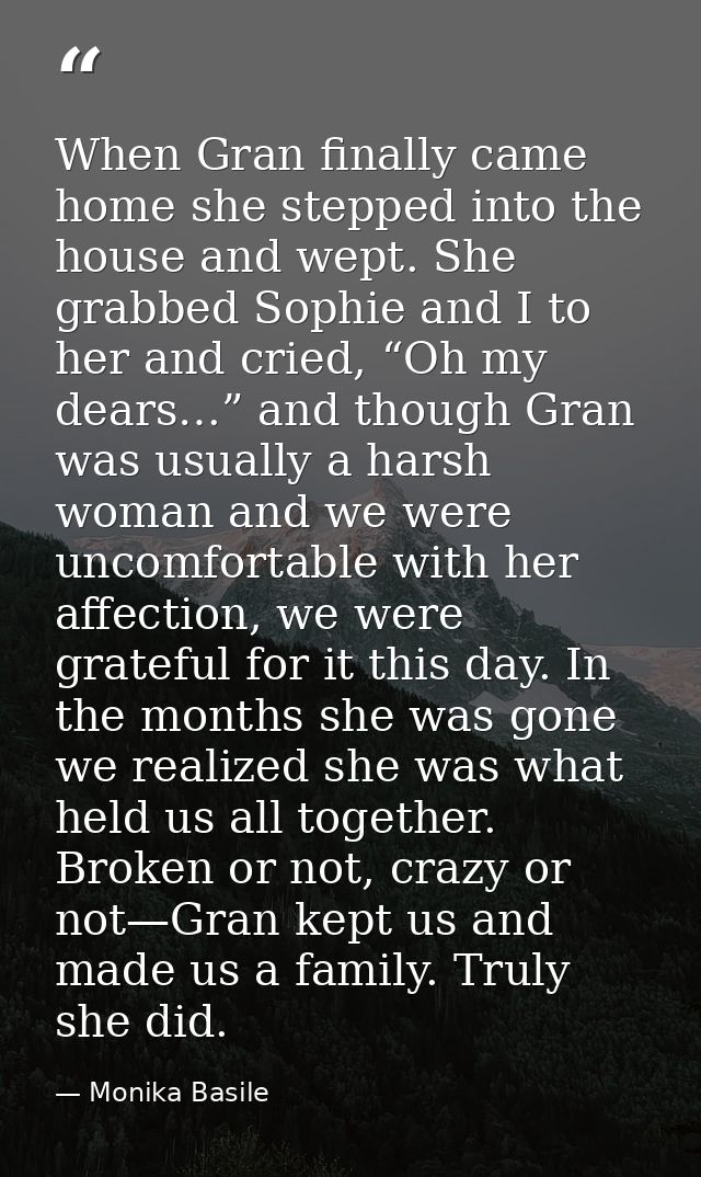 When Gran finally came home she stepped into the house and wept. She grabbed Sophie and I to her and cried, “Oh my dears — Monika Basile
