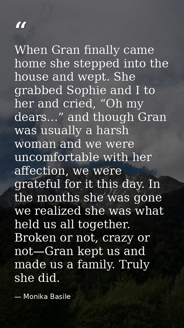 When Gran finally came home she stepped into the house and wept. She grabbed Sophie and I to her and cried, “Oh my dears — Monika Basile