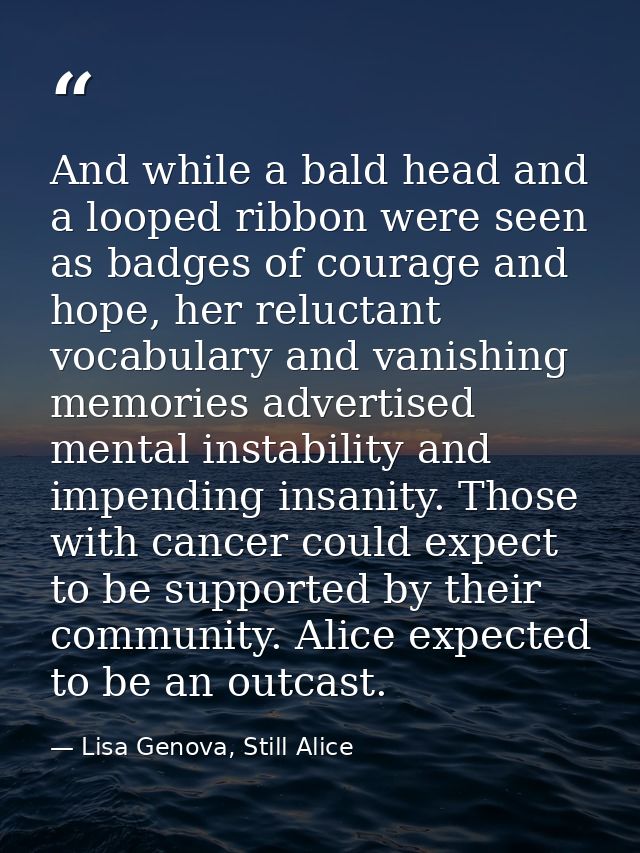 And while a bald head and a looped ribbon were seen as badges of courage and hope, her reluctant vocabulary and vanishin — Lisa Genova, Still Alice
