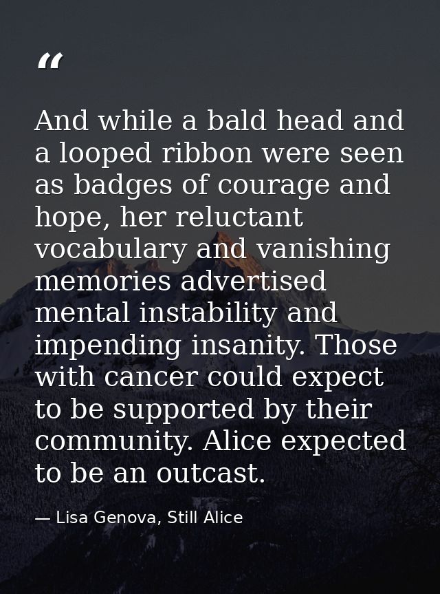 And while a bald head and a looped ribbon were seen as badges of courage and hope, her reluctant vocabulary and vanishin — Lisa Genova, Still Alice