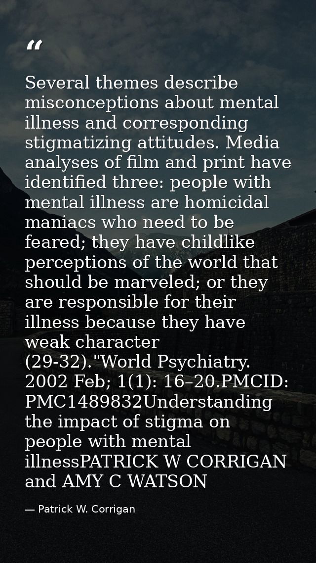 Several themes describe misconceptions about mental illness and corresponding stigmatizing attitudes. Media analyses of  — Patrick W. Corrigan