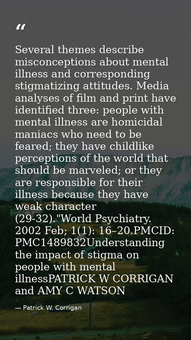 Several themes describe misconceptions about mental illness and corresponding stigmatizing attitudes. Media analyses of  — Patrick W. Corrigan