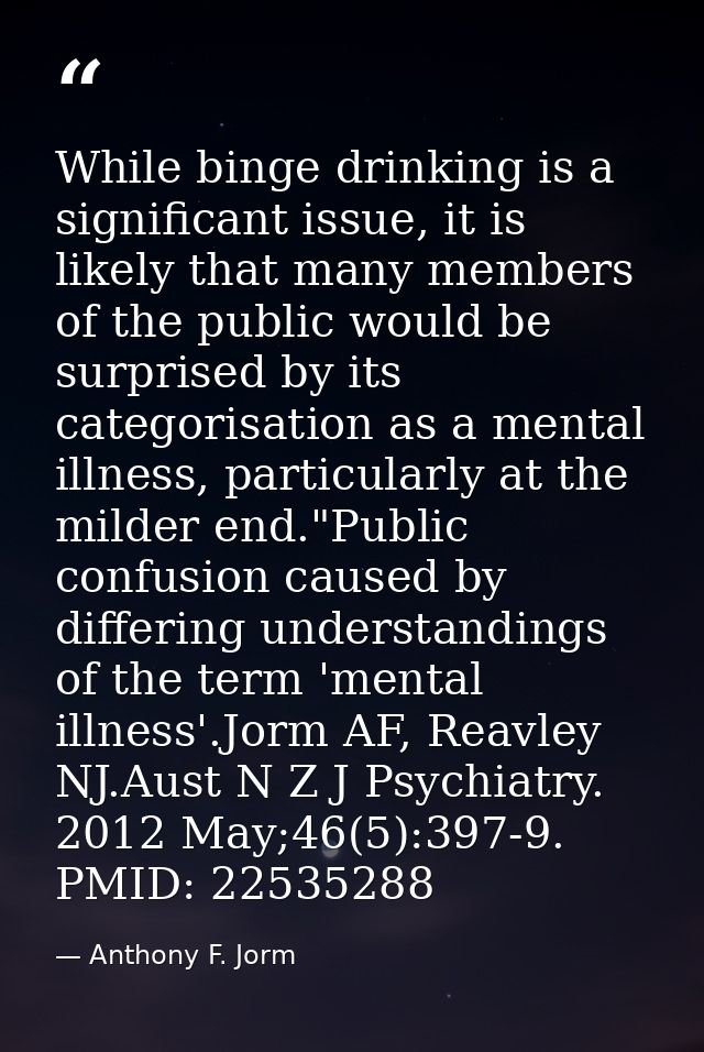 While binge drinking is a significant issue, it is likely that many members of the public would be surprised by its cate — Anthony F. Jorm