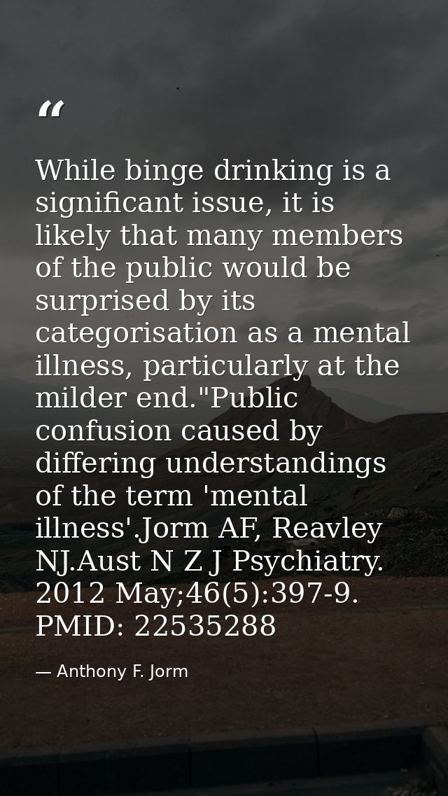 While binge drinking is a significant issue, it is likely that many members of the public would be surprised by its cate — Anthony F. Jorm