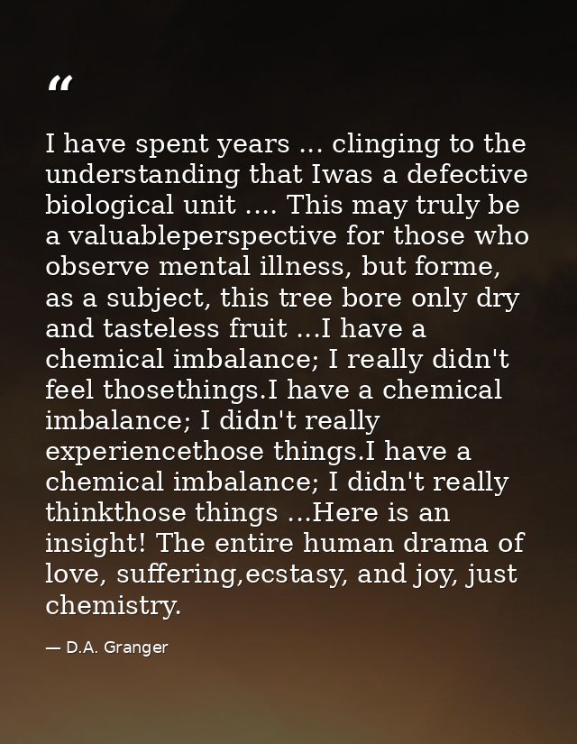 I have spent years ... clinging to the understanding that Iwas a defective biological unit .... This may truly be a valu — D.A. Granger