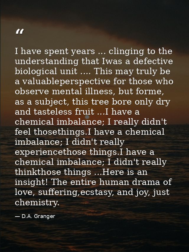 I have spent years ... clinging to the understanding that Iwas a defective biological unit .... This may truly be a valu — D.A. Granger