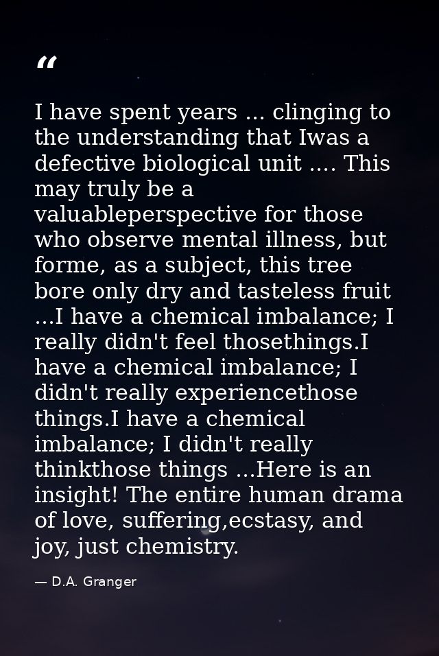 I have spent years ... clinging to the understanding that Iwas a defective biological unit .... This may truly be a valu — D.A. Granger