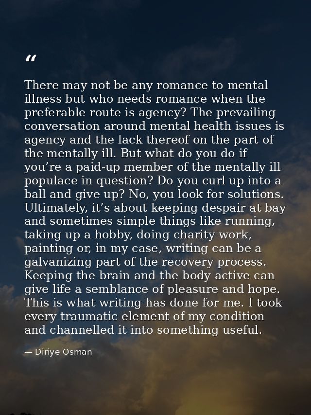 There may not be any romance to mental illness but who needs romance when the preferable route is agency? The prevailing — Diriye Osman