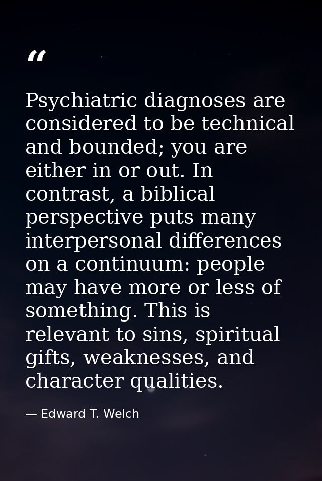Psychiatric diagnoses are considered to be technical and bounded; you are either in or out. In contrast, a biblical pers — Edward T. Welch