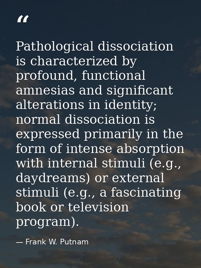 Pathological dissociation is characterized by profound, functional amnesias and significant alterations in identity; nor — Frank W. Putnam