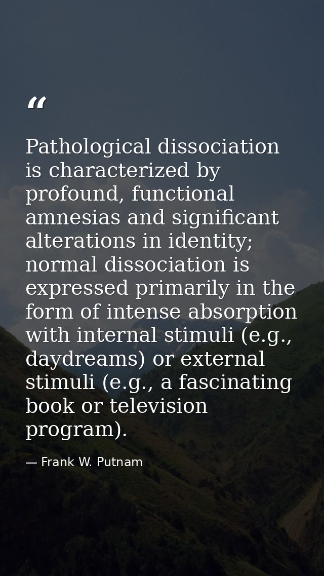 Pathological dissociation is characterized by profound, functional amnesias and significant alterations in identity; nor — Frank W. Putnam
