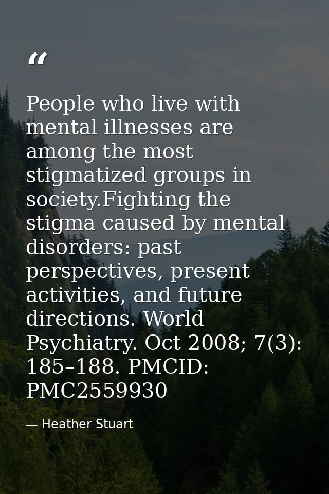 People who live with mental illnesses are among the most stigmatized groups in society.Fighting the stigma caused by men — Heather Stuart