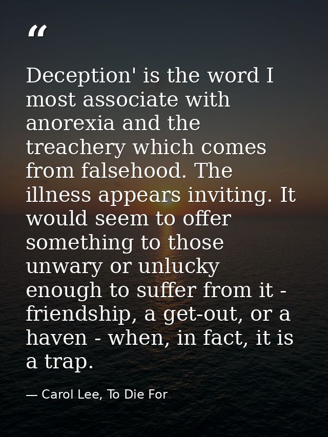 Deception' is the word I most associate with anorexia and the treachery which comes from falsehood. The illness appears  — Carol Lee, To Die For