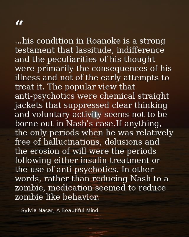 ...his condition in Roanoke is a strong testament that lassitude, indifference and the peculiarities of his thought were — Sylvia Nasar, A Beautiful Mind