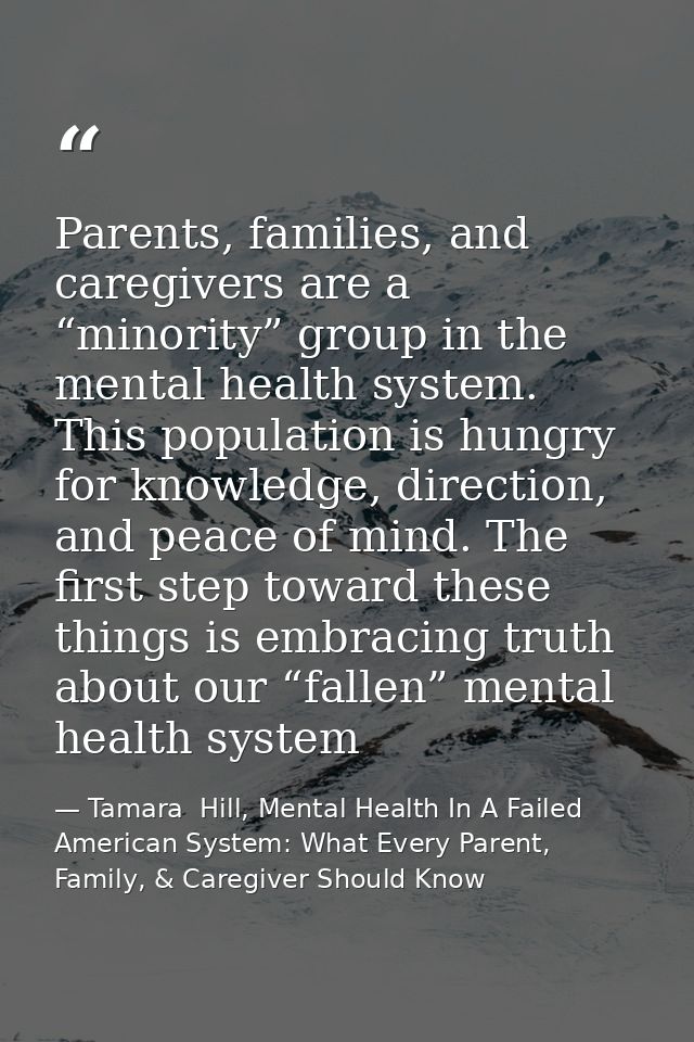 Parents, families, and caregivers are a “minority” group in the mental health system. This population is hungry for know — Tamara  Hill, Mental Health In A Failed American System: What Every Parent, Family, & Caregiver Should Know