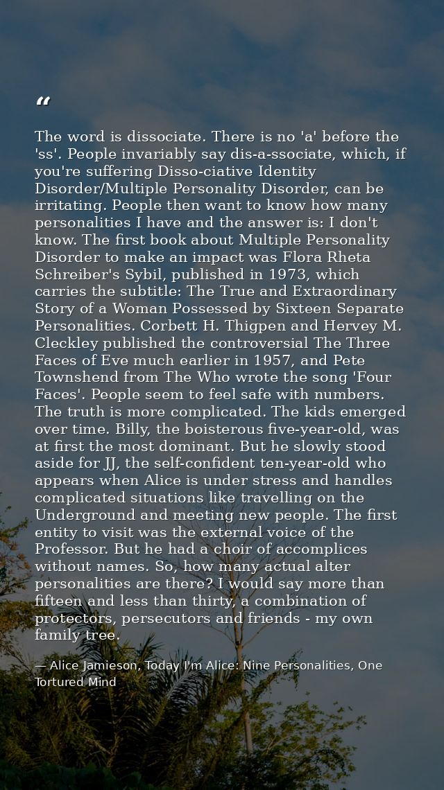 The word is dissociate. There is no 'a' before the 'ss'. People invariably say dis-a-ssociate, which, if you're sufferin — Alice Jamieson, Today I'm Alice: Nine Personalities, One Tortured Mind