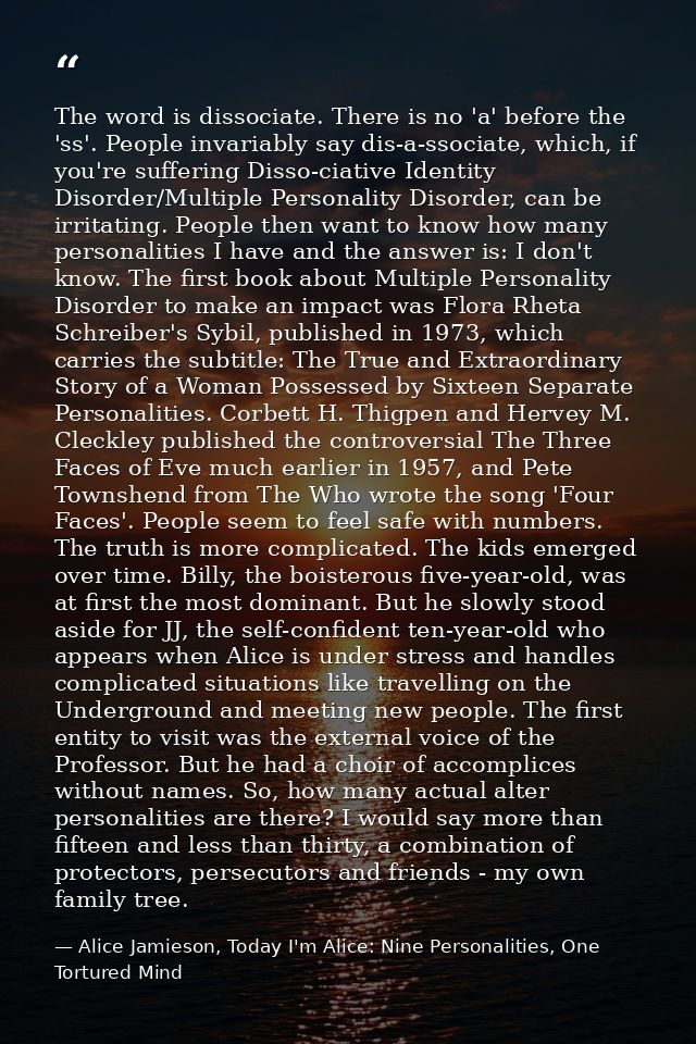 The word is dissociate. There is no 'a' before the 'ss'. People invariably say dis-a-ssociate, which, if you're sufferin — Alice Jamieson, Today I'm Alice: Nine Personalities, One Tortured Mind