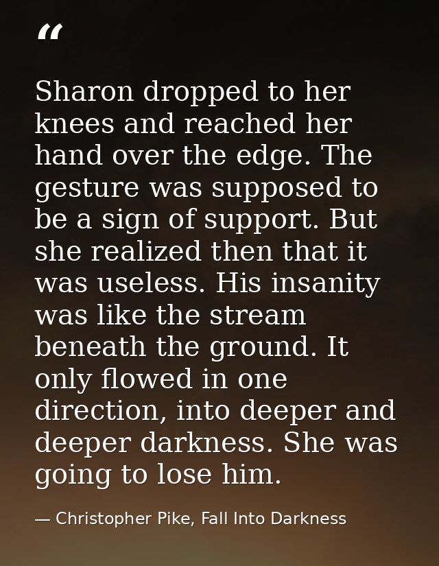 Sharon dropped to her knees and reached her hand over the edge. The gesture was supposed to be a sign of support. But sh — Christopher Pike, Fall Into Darkness