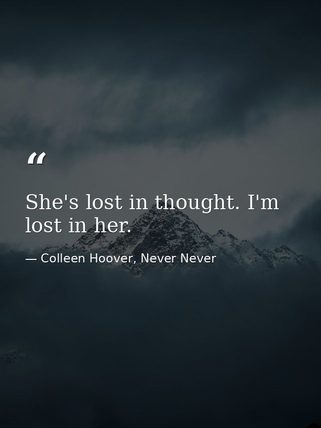 She's lost in thought. I'm lost in her. — Colleen Hoover, Never Never