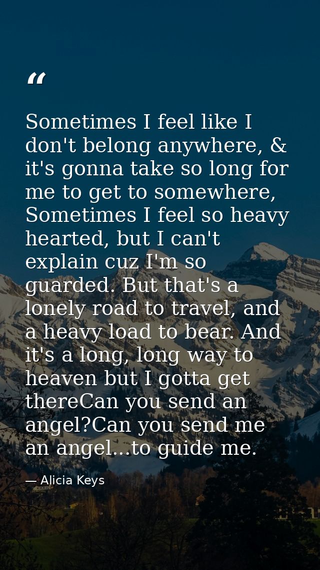 Sometimes I feel like I don't belong anywhere, & it's gonna take so long for me to get to somewhere, Sometimes I feel so — Alicia Keys