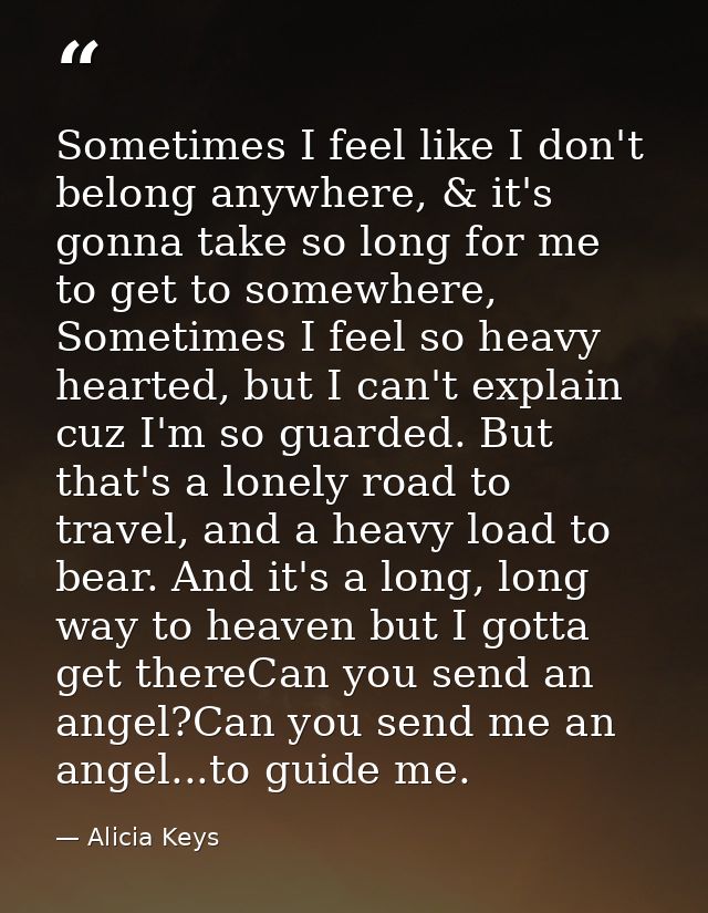 Sometimes I feel like I don't belong anywhere, & it's gonna take so long for me to get to somewhere, Sometimes I feel so — Alicia Keys