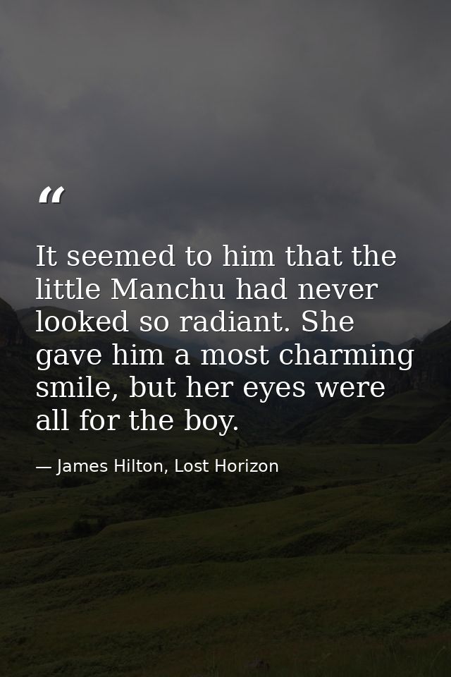 It seemed to him that the little Manchu had never looked so radiant. She gave him a most charming smile, but her eyes we — James Hilton, Lost Horizon