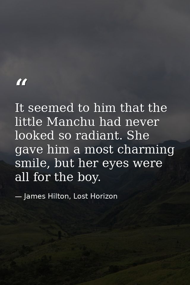 It seemed to him that the little Manchu had never looked so radiant. She gave him a most charming smile, but her eyes we — James Hilton, Lost Horizon