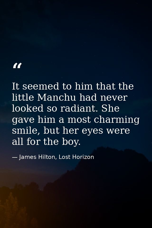 It seemed to him that the little Manchu had never looked so radiant. She gave him a most charming smile, but her eyes we — James Hilton, Lost Horizon