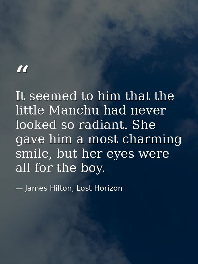 It seemed to him that the little Manchu had never looked so radiant. She gave him a most charming smile, but her eyes we — James Hilton, Lost Horizon
