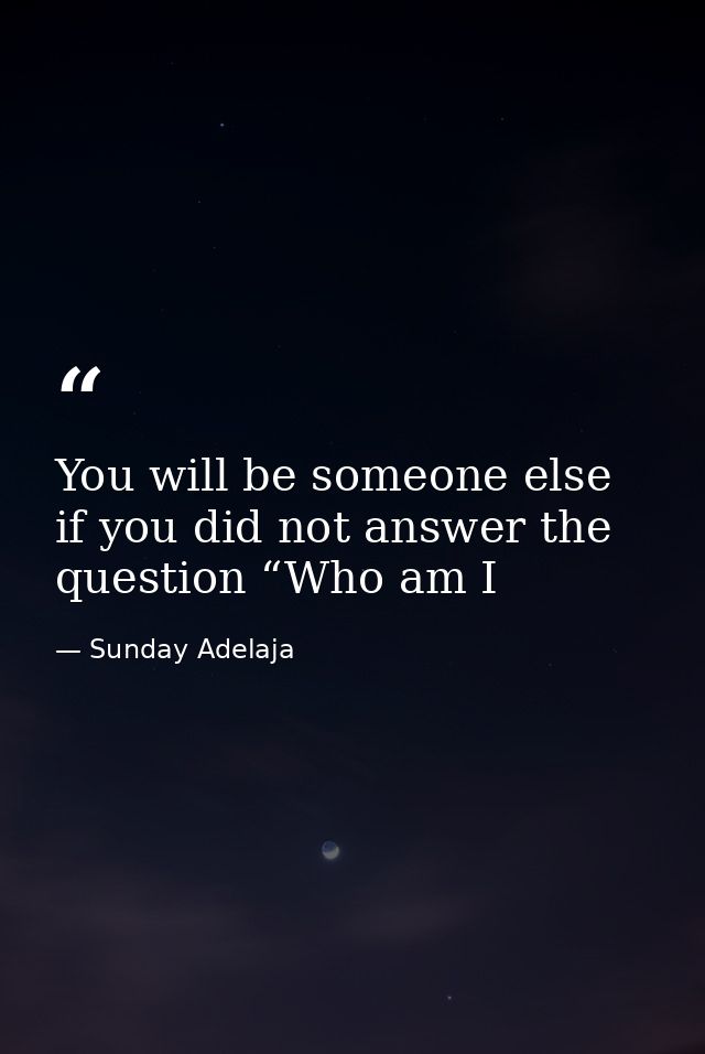 You will be someone else if you did not answer the question “Who am I — Sunday Adelaja