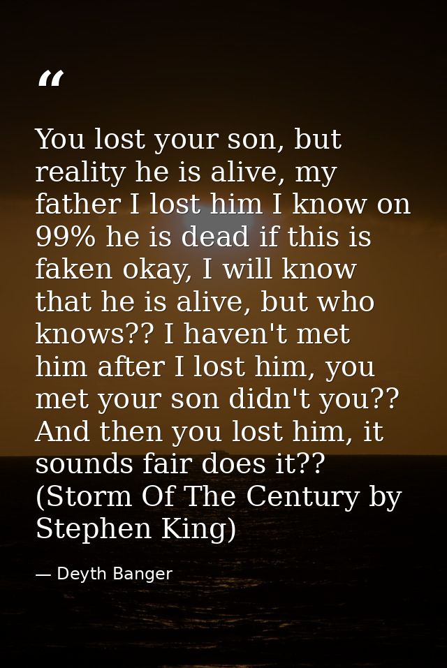 You lost your son, but reality he is alive, my father I lost him I know on 99% he is dead if this is faken okay, I will  — Deyth Banger