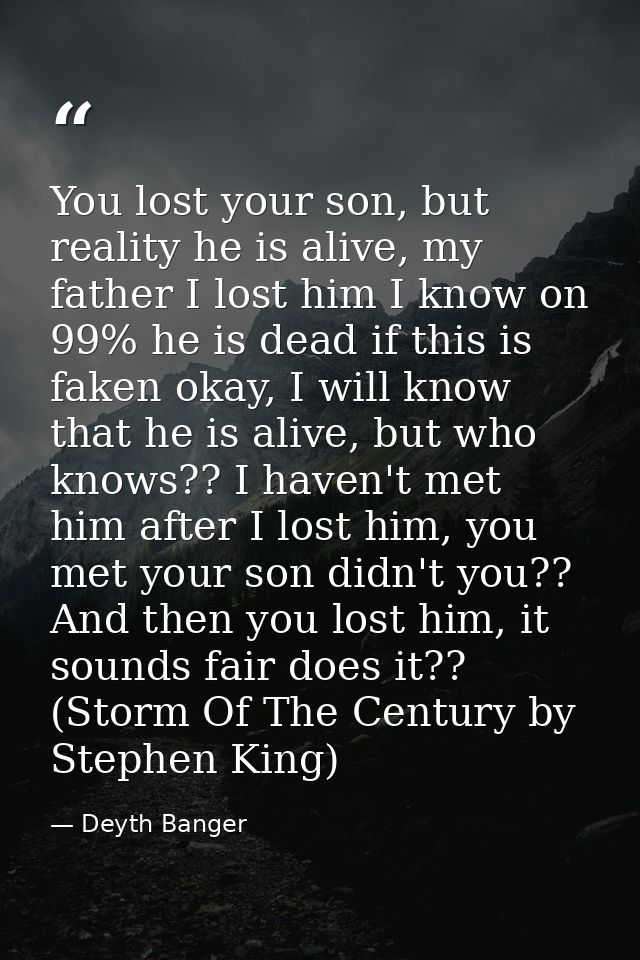 You lost your son, but reality he is alive, my father I lost him I know on 99% he is dead if this is faken okay, I will  — Deyth Banger