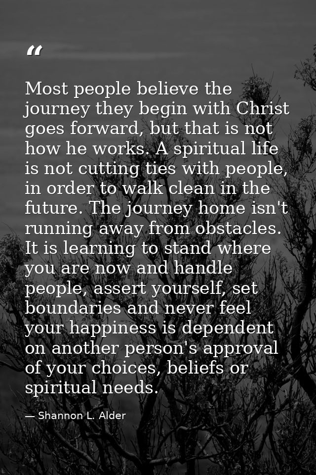 Most people believe the journey they begin with Christ goes forward, but that is not how he works. A spiritual life is n — Shannon L. Alder
