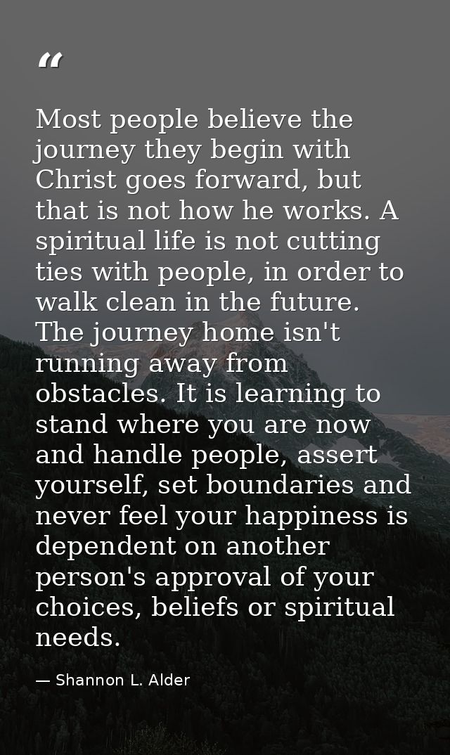 Most people believe the journey they begin with Christ goes forward, but that is not how he works. A spiritual life is n — Shannon L. Alder