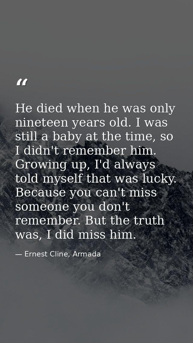 He died when he was only nineteen years old. I was still a baby at the time, so I didn't remember him. Growing up, I'd a — Ernest Cline, Armada
