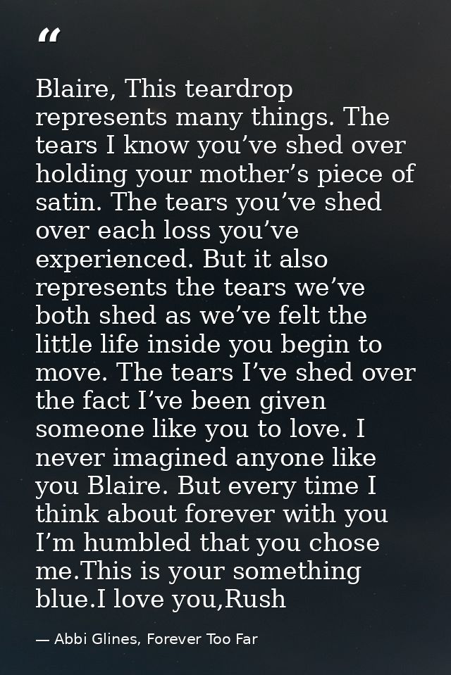 Blaire, This teardrop represents many things. The tears I know you’ve shed over holding your mother’s piece of satin. Th — Abbi Glines, Forever Too Far