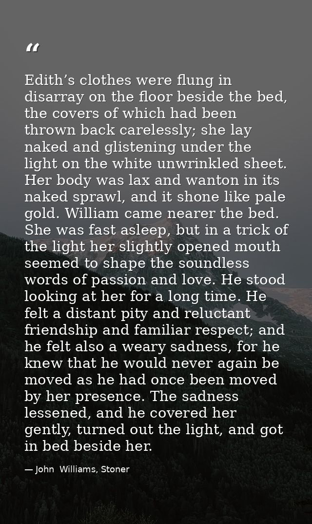 Edith’s clothes were flung in disarray on the floor beside the bed, the covers of which had been thrown back carelessly; — John  Williams, Stoner